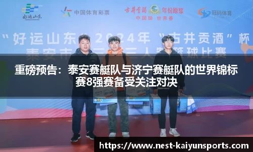 重磅预告：泰安赛艇队与济宁赛艇队的世界锦标赛8强赛备受关注对决
