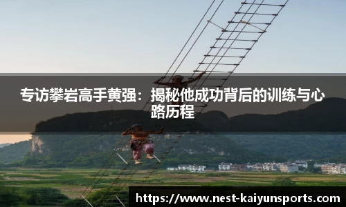 专访攀岩高手黄强：揭秘他成功背后的训练与心路历程