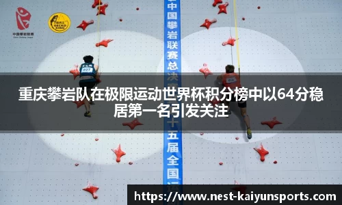 重庆攀岩队在极限运动世界杯积分榜中以64分稳居第一名引发关注